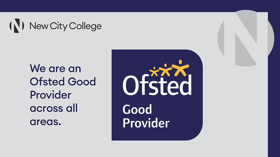 Ofsted inspectors have rated New City College as ‘Good’ saying that students ‘thrive in the supportive environment’ while ‘developing new knowledge, skills and behaviours'.